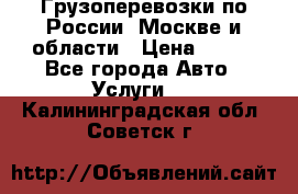 Грузоперевозки по России, Москве и области › Цена ­ 100 - Все города Авто » Услуги   . Калининградская обл.,Советск г.